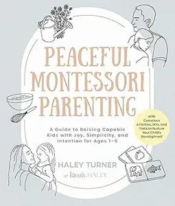 Peaceful Montessori Parenting: A Guide to Raising Capable Kids with Joy, Simplicity, and Intention for Ages 1–6; With Co