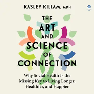 The Art and Science of Connection: Why Social Health Is the Missing Key to Living Longer, Healthier, and Happier