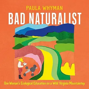 Bad Naturalist: One Woman's Ecological Education on a Wild Virginia Mountaintop [Audiobook]