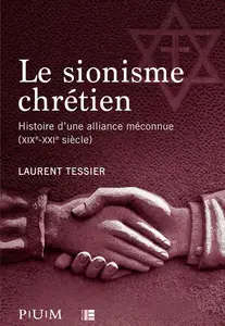 Le sionisme chrétien : Histoire d'une alliance méconnue (XIXe-XXIe siècle) - Laurent Tessier