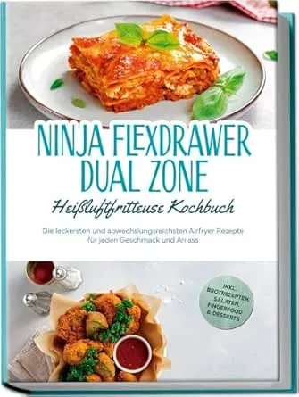 Ninja FlexDrawer Dual Zone Heißluftfritteuse Kochbuch: Die leckersten und abwechslungsreichsten Airfryer Rezepte für jeden