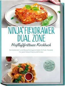 Ninja FlexDrawer Dual Zone Heißluftfritteuse Kochbuch: Die leckersten und abwechslungsreichsten Airfryer Rezepte für jeden