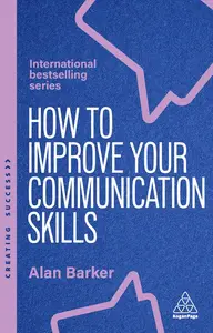 Improve Your Communication Skills: How to Build Trust, Be Heard and Communicate with Confidence (Creating Success), 7th Edition