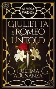 Alyssa Woods - L'ultima adunanza. Giulietta e Romeo untold