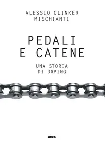 Alessio Clinker Mischianti - Pedali e catene. Una storia di doping