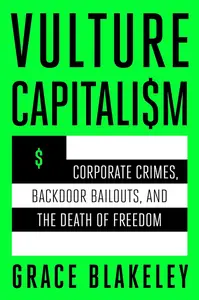 Vulture Capitalism: Corporate Crimes, Backdoor Bailouts, and the Death of Freedom