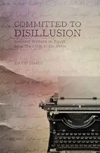 Committed to Disillusion: Activist Writers in Egypt from the 1950s to the 1980s