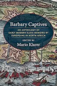 Barbary Captives: An Anthology of Early Modern Slave Memoirs by Europeans in North Africa