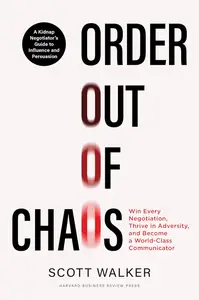 Order out of Chaos: Win Every Negotiation, Thrive in Adversity, and Become a World-Class Communicator