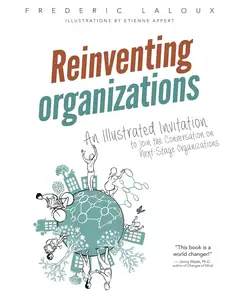 Frédéric Laloux, "Reinventing Organizations: An Illustrated Invitation to Join the Conversation on Next-Stage Organizations"