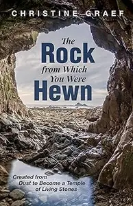The Rock from Which You Were Hewn: Created from Dust to Become a Temple of Living Stones