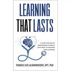 Learning That Lasts: A Guide for Health Professions Students Who Want to Maximize their Learning [Audiobook]