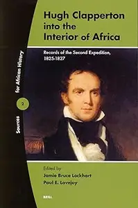 Hugh Clapperton Into The Interior Of Africa: Records Of The Second Expedition 1825-1827