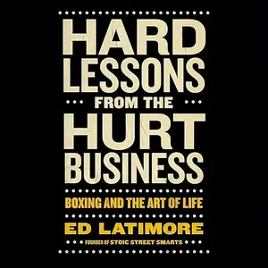 Hard Lessons from the Hurt Business: Boxing and the Art of Life [Audiobook]