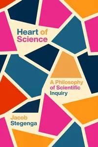 Heart of Science: A Philosophy of Scientific Inquiry
