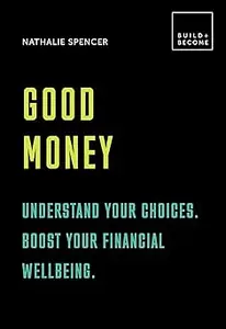 Good Money: Understand your choices. Boost your financial wellbeing.: 20 thought-provoking lessons