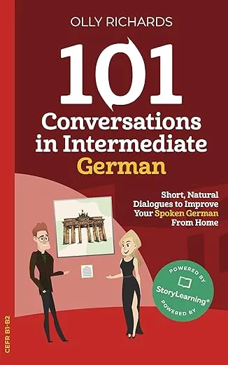 101 Conversations in Intermediate German: Short Natural Dialogues to Boost Your Confidence & Improve Your Spoken German