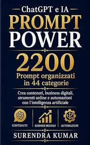 ChatGPT e IA PROMPT POWER: 2200 Prompt organizzati in 44 categorie | Crea contenuti, business digitali, strumenti online e