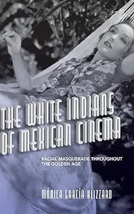 The White Indians of Mexican Cinema: Racial Masquerade throughout the Golden Age