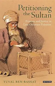 Petitioning the Sultan: Protests and Justice in Late Ottoman Palestine