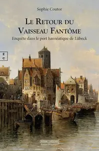 Sophie Coutor, "Le retour du vaisseau fantôme : Enquête dans le port hanséatique de Lübeck