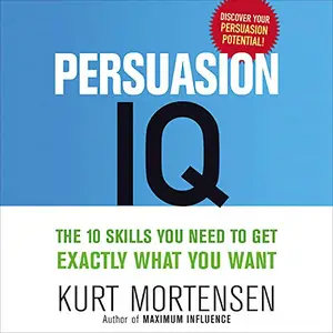 Persuasion IQ: The 10 Skills You Need to Get Exactly What You Want [Audiobook]