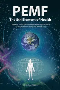 PEMF - The Fifth Element of Health: Learn Why Pulsed Electromagnetic Field (PEMF)