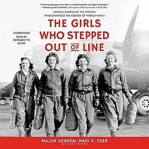 The Girls Who Stepped Out of Line: Untold Stories of the Women Who Changed the Course of World War II