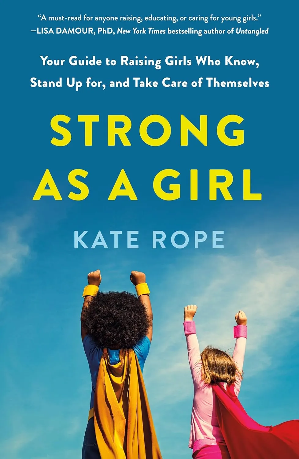 Strong As a Girl: Your Guide to Raising Girls Who Know, Stand Up for, and Take Care of Themselves