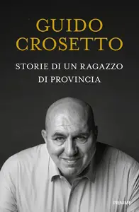 Guido Crosetto - Storie di un ragazzo di provincia