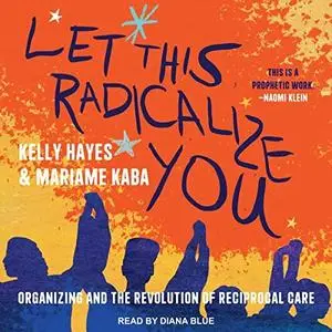 Let This Radicalize You: Organizing and the Revolution of Reciprocal Care [Audiobook]