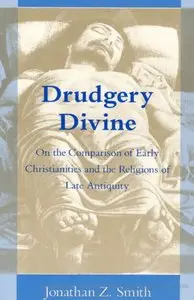 Drudgery Divine: On the Comparison of Early Christianities and the Religions of Late Antiquity (repost)