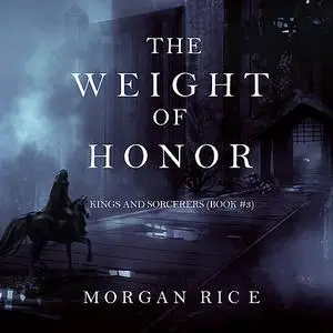 «The Weight of Honor (Kings and Sorcerers. Book 3)» by Morgan Rice