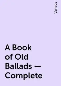 «A Book of Old Ballads — Complete» by Various