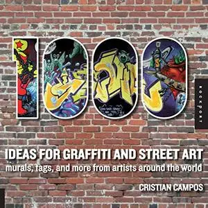 1,000 Ideas for Graffiti and Street Art: Murals, Tags, and More from Artists Around the World