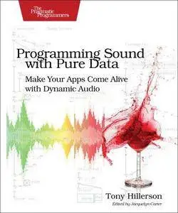 Programming Sound with Pure Data: Make Your Apps Come Alive with Dynamic Audio (Repost)