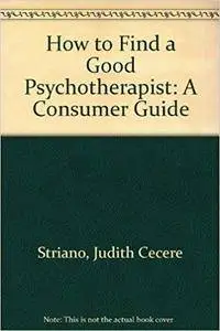 How to Find a Good Psychotherapist: A Consumer Guide