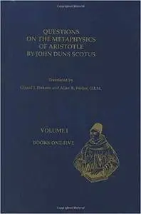 Questions on the Metaphysics of Aristotle by John Duns Scotus, Volume I