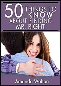 50 Things to Know About Finding Mr. Right: Get the Guy You Deserve (50 Things to Know about Love)