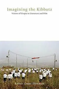 Imagining the Kibbutz: Visions of Utopia in Literature and Film