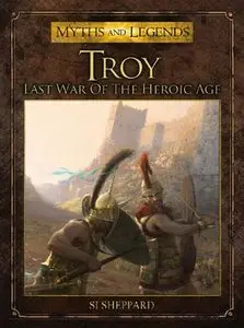 Troy: Last War of the Heroic Age (Osprey Myths and Legends 8)