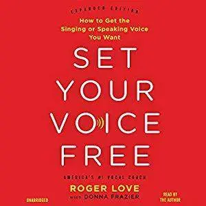 Set Your Voice Free: How to Get the Singing or Speaking Voice You Want [Audiobook]
