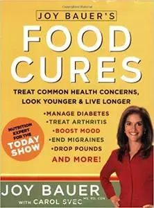 Joy Bauer's Food Cures: Treat Common Health Concerns, Look Younger & Live Longer