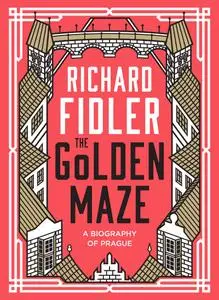 The Golden Maze: A biography of Prague