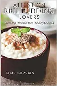 Attention Rice Pudding Lovers: Great and Delicious Rice Pudding Recipes