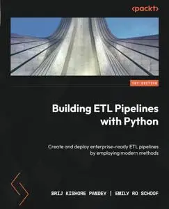 Building ETL Pipelines with Python: Create and deploy enterprise-ready ETL pipelines by employing modern methods