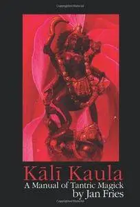 Kali Kaula: A Manual of Tantric Magick (Repost)