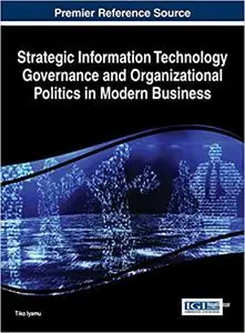 Strategic Information Technology Governance and Organizational Politics in Modern Business