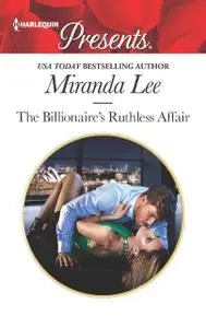 «The Billionaire's Ruthless Affair» by Miranda Lee