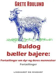 «Buldog bæller bajere: Fortællinger om dyr og deres mennesker» by Grete Roulund